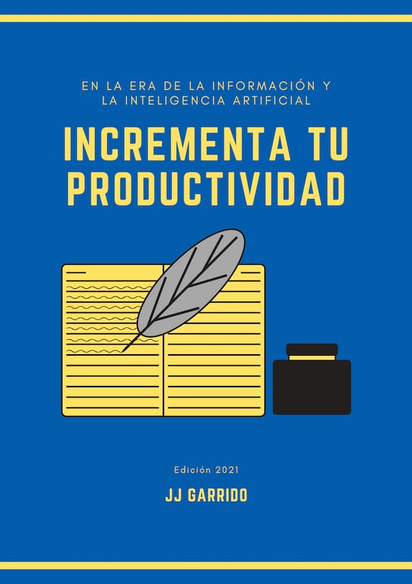 Incrementa tu Productividad en la Era de la Información y la Inteligencia Artificial - JJ Garrido